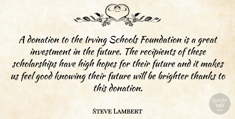 Steve Lambert Quote About Brighter, Donation, Foundation, Future, Good: A Donation To The Irving...