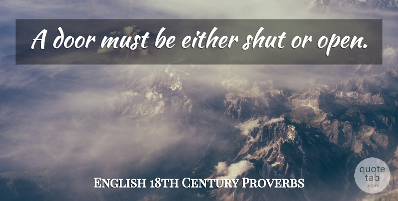 English 18th Century Proverbs Quote About Door, Either, Proverbs, Shut: A Door Must Be Either...