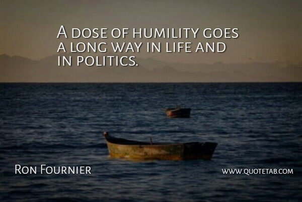 Ron Fournier Quote About Humility, Way In Life, Long: A Dose Of Humility Goes...