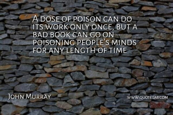 John Murray Quote About Bad, Book, Dose, Length, Minds: A Dose Of Poison Can...