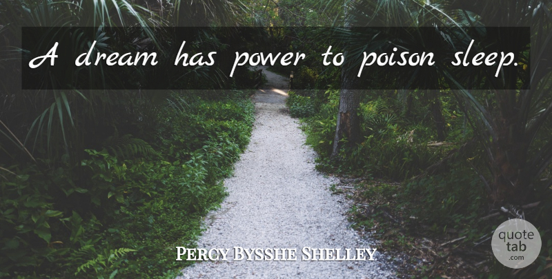 Percy Bysshe Shelley Quote About Dream, Sleep, Poison: A Dream Has Power To...