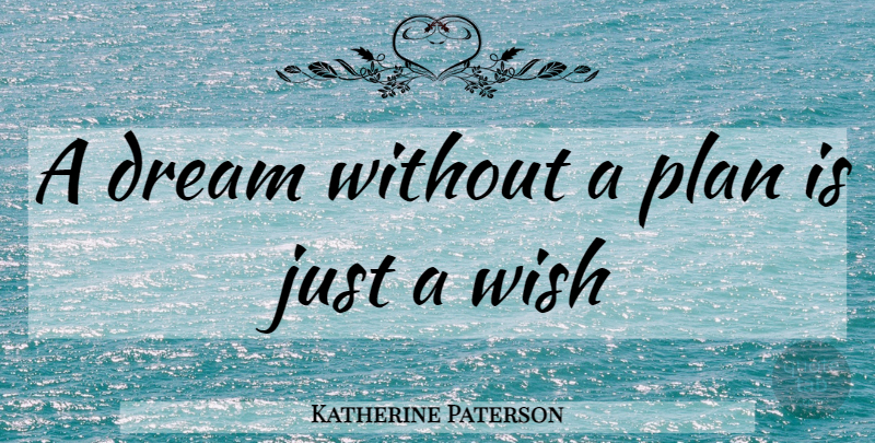 Katherine Paterson Quote About Dream, Wish, Plans: A Dream Without A Plan...