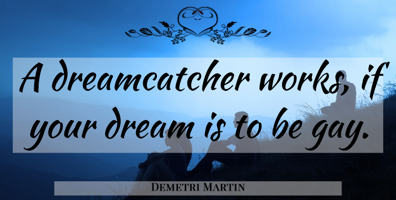 Demetri Martin Quote About Inspirational, Funny, Dream: A Dreamcatcher Works If Your...