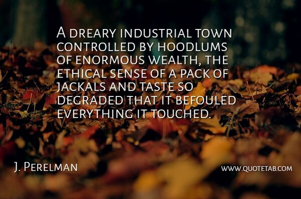 J. Perelman Quote About Controlled, Degraded, Dreary, Enormous, Ethical: A Dreary Industrial Town Controlled...