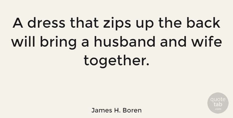 James H. Boren Quote About Bring, Dress: A Dress That Zips Up...