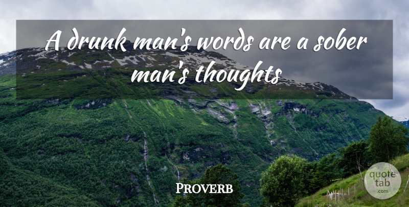 Proverb A Drunk Man S Words Are A Sober Man S Thoughts Quotetab