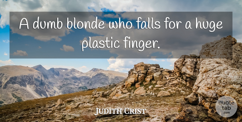 Judith Crist Quote About Blonde, Dumb, Falls, Huge, Plastic: A Dumb Blonde Who Falls...
