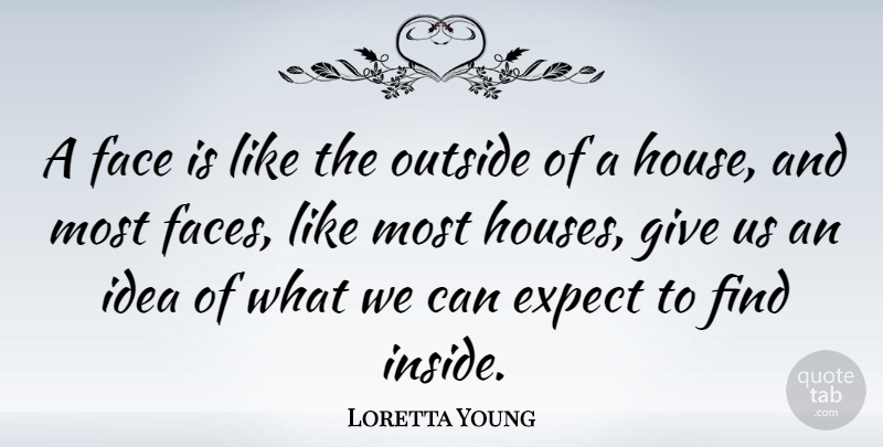 Loretta Young Quote About Ideas, Giving, House: A Face Is Like The...