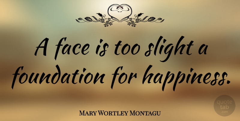 Mary Wortley Montagu Quote About Foundation, Faces: A Face Is Too Slight...