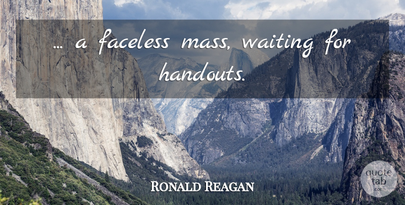 Ronald Reagan Quote About Funny, Waiting, Politics: A Faceless Mass Waiting For...