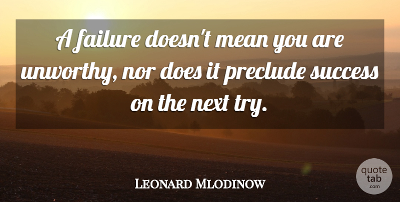 Leonard Mlodinow Quote About Mean, Trying, Next: A Failure Doesnt Mean You...