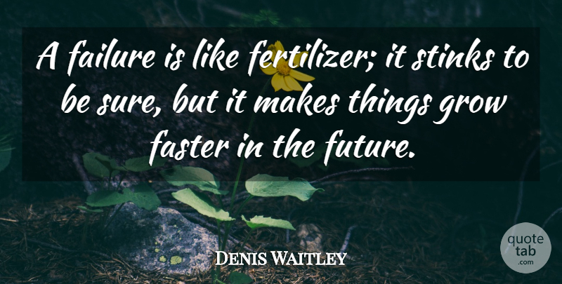 Denis Waitley Quote About Wrestling, Stink, Faster: A Failure Is Like Fertilizer...