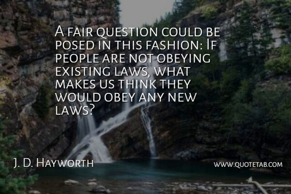 J. D. Hayworth Quote About Fashion, Thinking, Law: A Fair Question Could Be...
