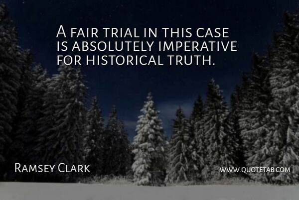 Ramsey Clark Quote About Absolutely, Case, Fair, Historical, Imperative: A Fair Trial In This...