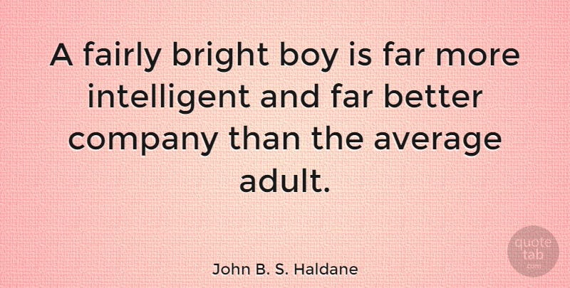 John B. S. Haldane Quote About Inspirational, Thank You, Teenage: A Fairly Bright Boy Is...