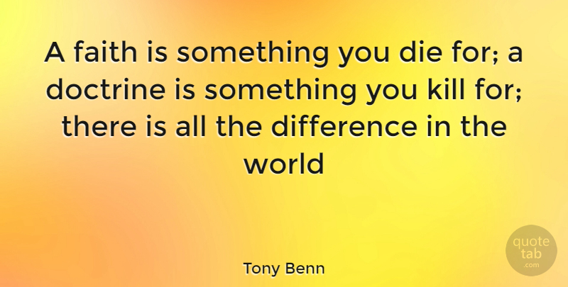 Tony Benn Quote About Differences, Politics, Doctrine: A Faith Is Something You...