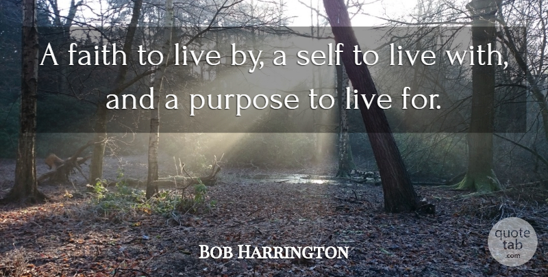 Bob Harrington Quote About Faith, Purpose, Self: A Faith To Live By...