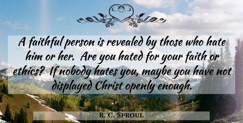 R. C. Sproul Quote About Hate, Faithful, Ethics: A Faithful Person Is Revealed...