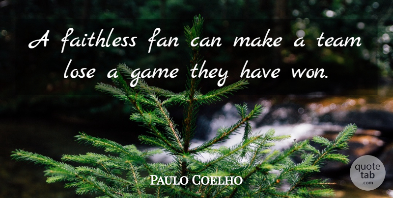 Paulo Coelho Quote About Life, Team, Games: A Faithless Fan Can Make...
