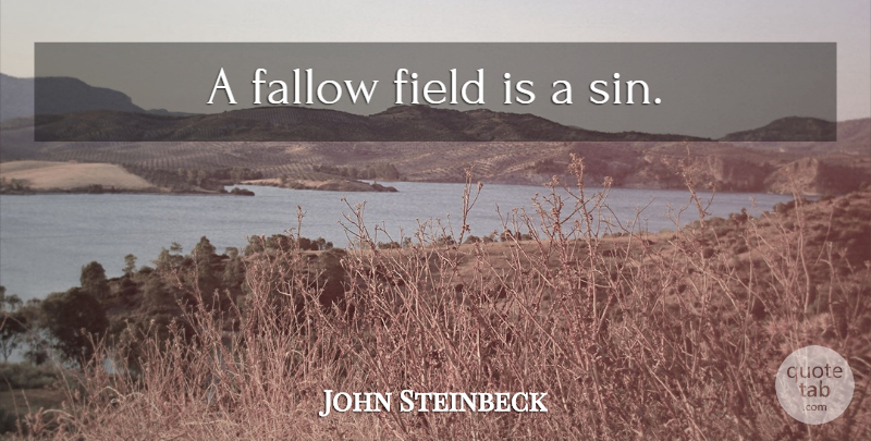 John Steinbeck Quote About Hard Work, Fields, Sin: A Fallow Field Is A...
