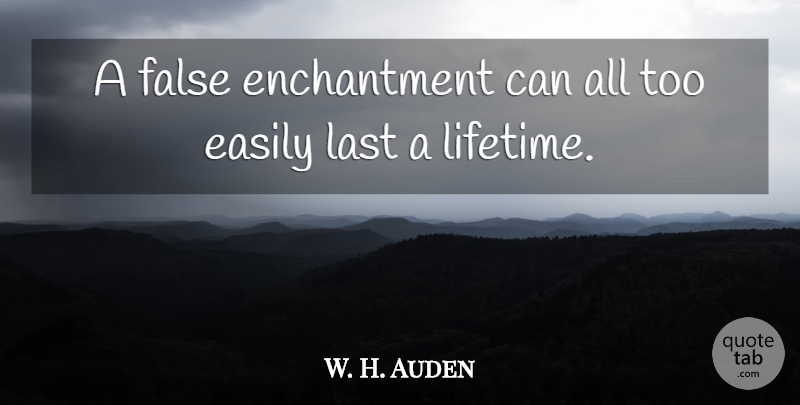W. H. Auden Quote About Love, Lasts, Enchantment: A False Enchantment Can All...