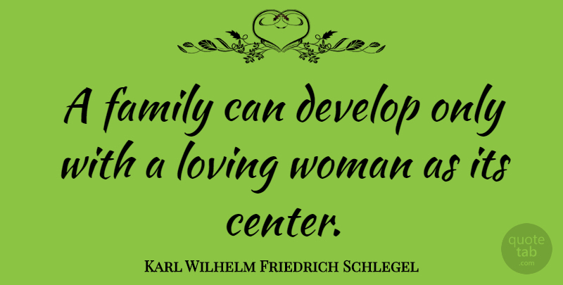 Karl Wilhelm Friedrich Schlegel Quote About Family, Loving Life, Family Love: A Family Can Develop Only...