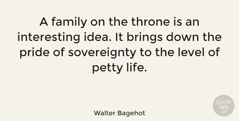 Walter Bagehot Quote About Pride, Ideas, Interesting: A Family On The Throne...