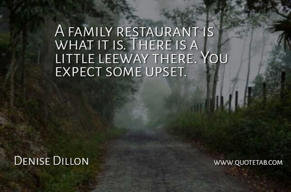 Denise Dillon Quote About Expect, Family, Leeway, Restaurant: A Family Restaurant Is What...