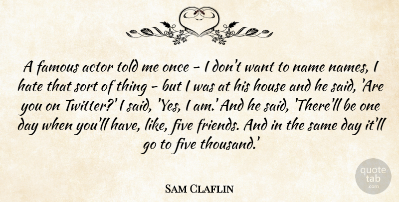 Sam Claflin Quote About Famous, Five, Name, Sort: A Famous Actor Told Me...