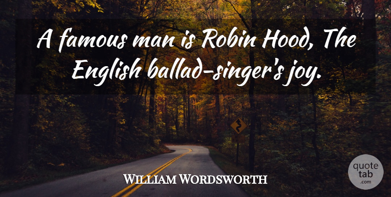 William Wordsworth Quote About Men, Joy, Singers: A Famous Man Is Robin...