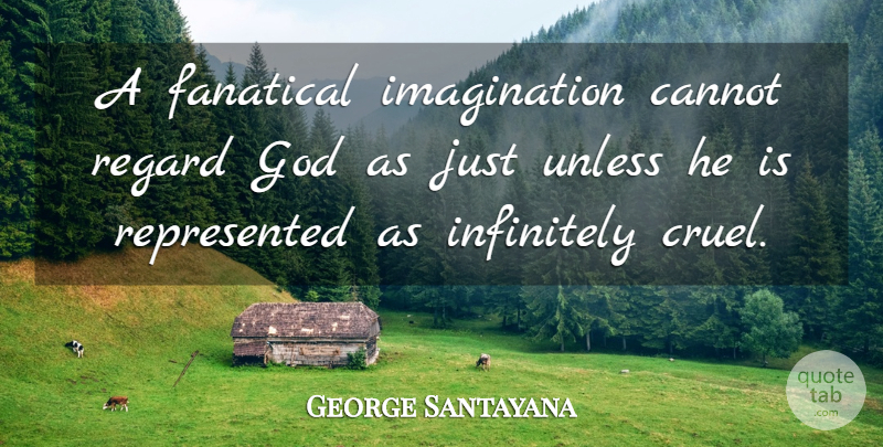 George Santayana Quote About Imagination, Regard: A Fanatical Imagination Cannot Regard...