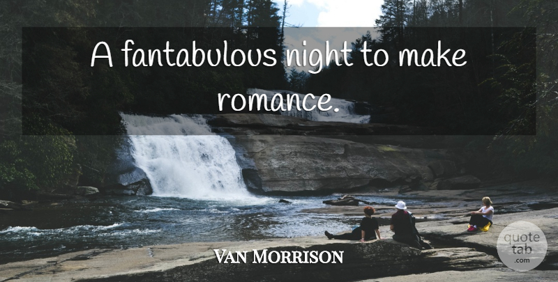 Van Morrison Quote About Night, Romance: A Fantabulous Night To Make...
