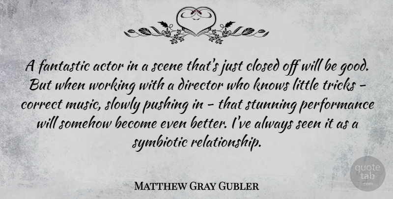 Matthew Gray Gubler Quote About Actors, Littles, Pushing: A Fantastic Actor In A...