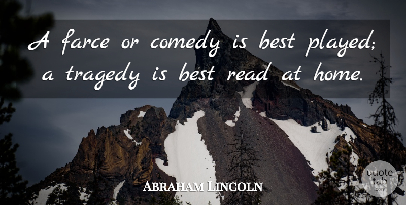 Abraham Lincoln Quote About Best, Comedy, Farce, Tragedy: A Farce Or Comedy Is...