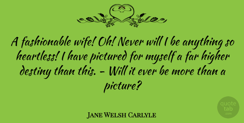 Jane Welsh Carlyle Quote About Destiny, Wife, Heartless: A Fashionable Wife Oh Never...
