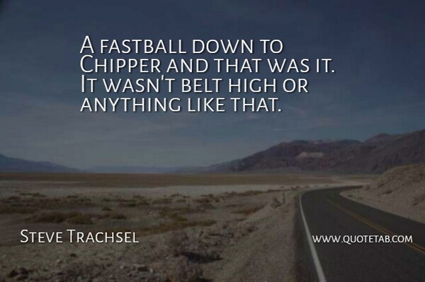 Steve Trachsel Quote About Belt, Fastball, High: A Fastball Down To Chipper...