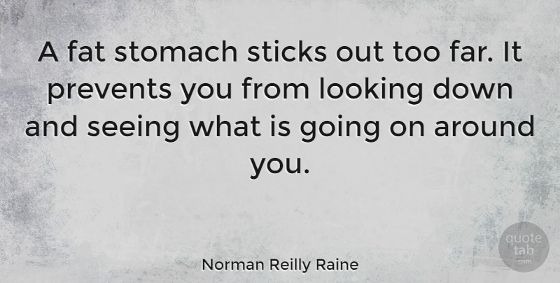 Norman Reilly Raine Quote About Sticks, Down And, Fats: A Fat Stomach Sticks Out...