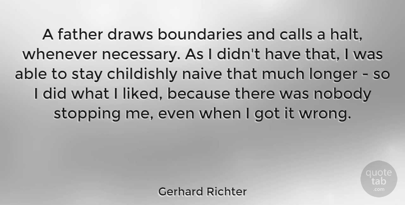 Gerhard Richter Quote About Calls, Draws, Longer, Naive, Nobody: A Father Draws Boundaries And...