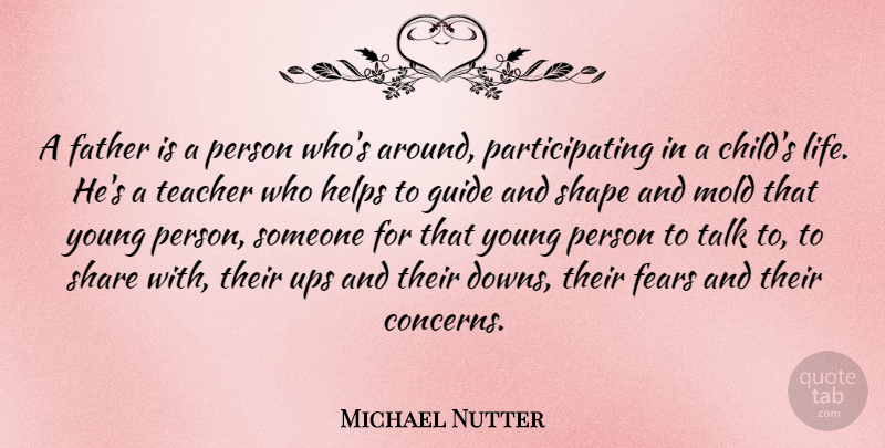 Michael Nutter Quote About Fears, Guide, Helps, Life, Mold: A Father Is A Person...