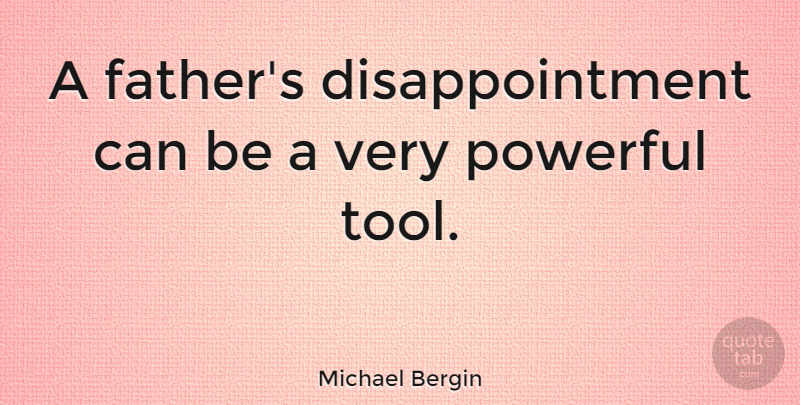 Michael Bergin Quote About Powerful, Disappointment, Father: A Fathers Disappointment Can Be...