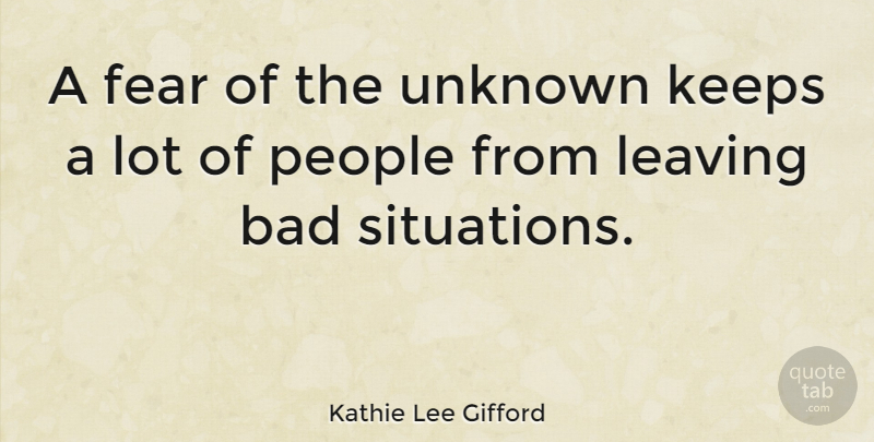 Kathie Lee Gifford Quote About Fear, People, Leaving: A Fear Of The Unknown...