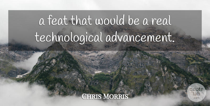 Chris Morris Quote About Feat: A Feat That Would Be...