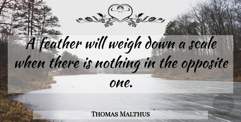 Thomas Malthus Quote About Opposites, Scales, Feathers: A Feather Will Weigh Down...