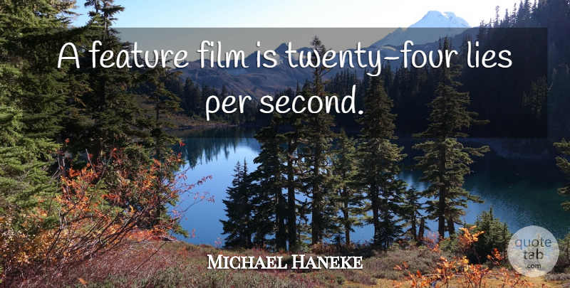 Michael Haneke Quote About Lying, Twenties, Four: A Feature Film Is Twenty...