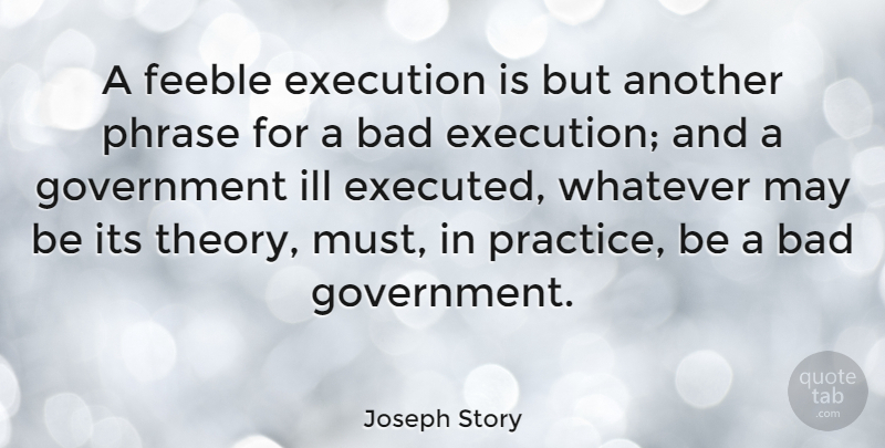 Joseph Story Quote About Practice, Government, Phrases: A Feeble Execution Is But...