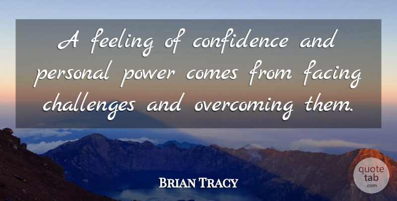 Brian Tracy Quote About Challenges, Feelings, Overcoming: A Feeling Of Confidence And...