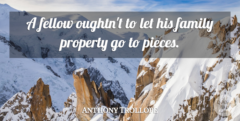 Anthony Trollope Quote About Literature, Pieces, Fellows: A Fellow Oughtnt To Let...