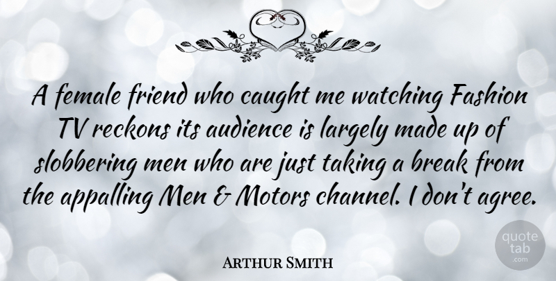 Arthur Smith Quote About Appalling, Audience, Break, Caught, Female: A Female Friend Who Caught...