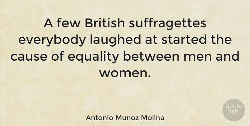 Antonio Munoz Molina Quote About Men, Causes, British: A Few British Suffragettes Everybody...