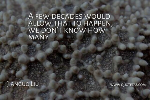 Jianguo Liu Quote About Allow, Decades, Few: A Few Decades Would Allow...